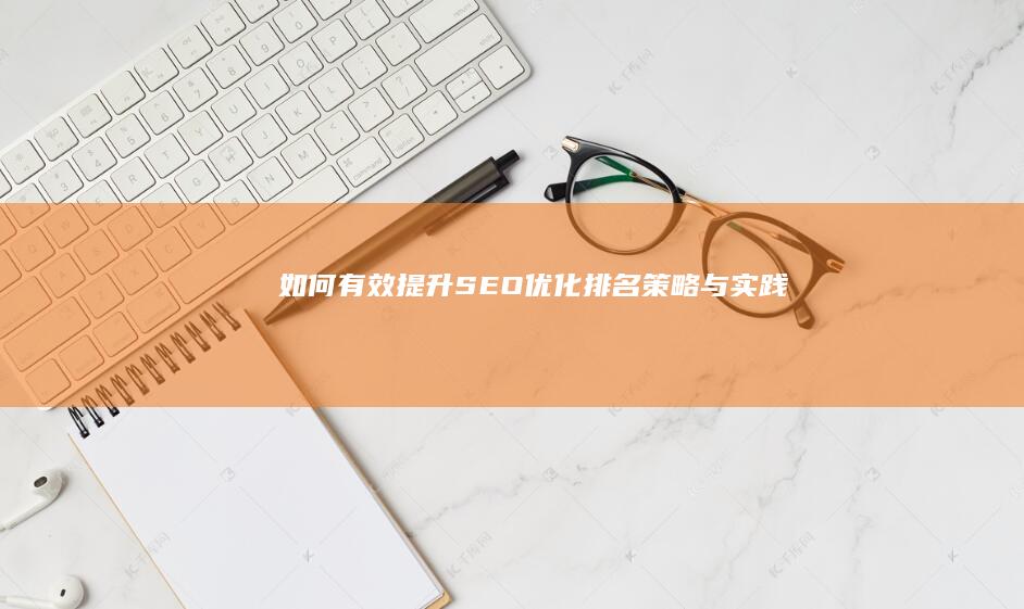 如何有效提升SEO优化排名：策略与实践